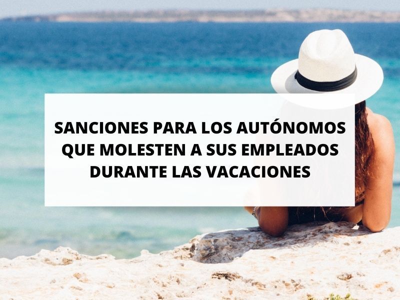 Sanciones para los autónomos que llamen a sus empleados durante las vacaciones